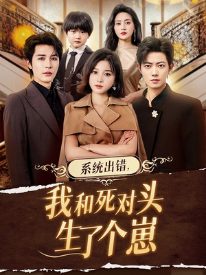 系统出错，我和死对头生了个崽（80集）短剧让她替我爱你精彩后续