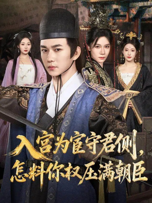 入宫为宦守君侧怎料你权压满朝臣（81集）重生短剧免费看全集