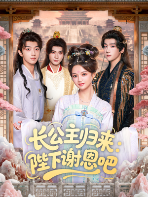 长公主归来：陛下谢恩吧（72集）好看又上头的短剧追完不后悔