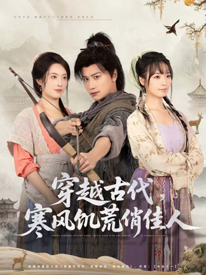 穿越古代，寒风饥荒俏佳人（63集）一毛不花追完整部短剧