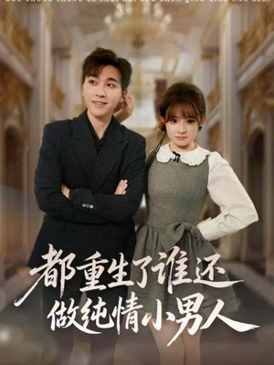 都重生了谁还做纯情小男人（80集）全集免费在线观看短剧无广告