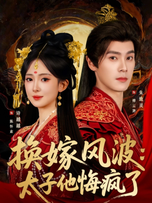 换嫁风波：太子他悔疯了（60集）海量短剧免费看