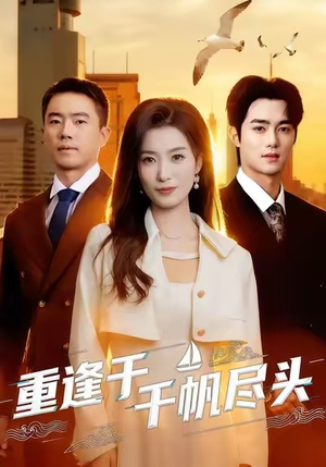 重逢于千帆尽头（60集）独家短剧内容免费看