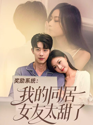 奖励系统：我的同居女友太甜了（80集）从开头一口气看到短剧大结局