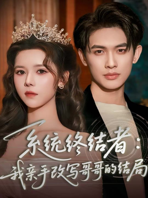 系统终结者：我亲手改写哥哥的结局（59集）短剧视频变现上热门