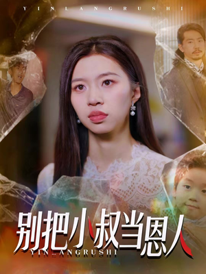 别把小叔当恩人（56集）热门短剧抢先看