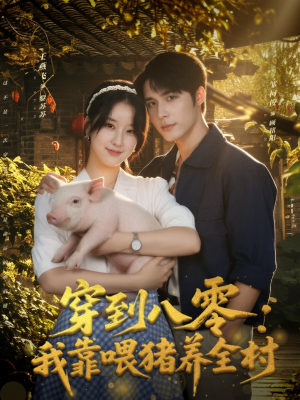 穿到八零：我靠喂猪养全村（61集）精彩短剧持续更新全集抢先看