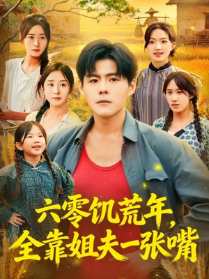 六零饥荒年，全靠姐夫一张嘴（81集）短剧排行榜前十名