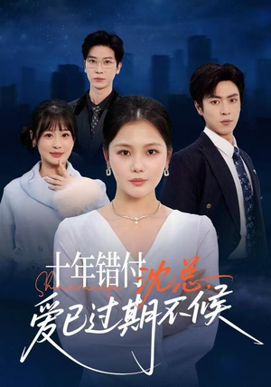十年错付：沈总，爱已过期不候（51集） 热播短剧推荐点击抢先看全集