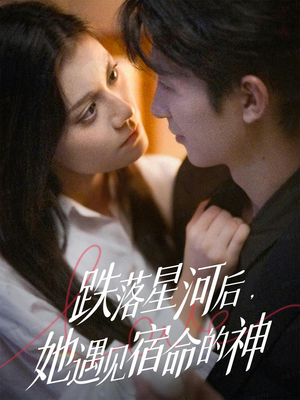 跌落星河后，她遇见宿命的神（80集） 短剧爆款全集在线播