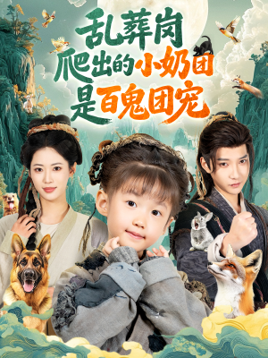 乱葬岗爬出的小奶团是百鬼团宠（85集）一口气看到最新短剧大结局