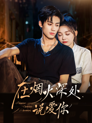 在烟火深处说爱你（68集）短剧视频变现上热门