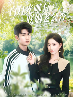 白月光哪有联姻老公香（120集）超火短剧抢先看全集