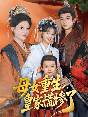 母女重生，皇家慌惨了（81集）热播短剧抢先看大结局