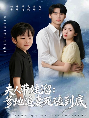 夫人带娃溜爹地追妻死磕到底（56集）超好看的短剧抢先看