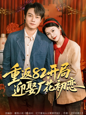 重返82，开局迎娶厂花初恋（80集）超火爆短剧抢先看全集