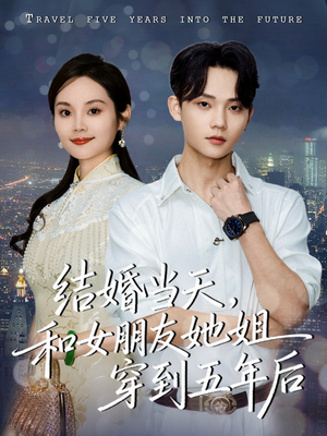 结婚当天，和女朋友她姐穿到五年后（80集）好看短剧每天更新