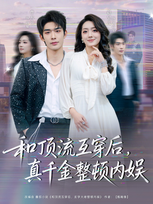 和顶流互穿后，真千金整顿内娱（80集）最火爆短剧正在热播