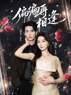 偏偏再相逢（54集）全集短剧都可以免费看