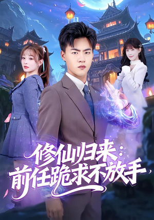修仙归来：前任跪求不放手（82集）无需掏钱整部剧免费看短剧