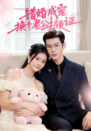 错婚成宠：换个老公去领证（58集）短剧最热榜最近火