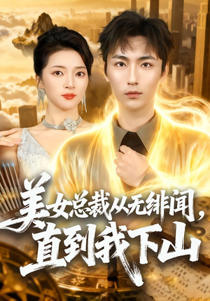 美女总裁从无绯闻，直到我下山（69集）深深爱上这部短剧