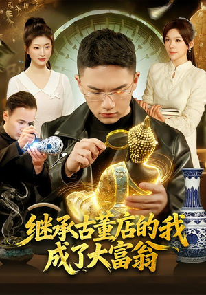 继承古董店的我成了大富翁（112集）分享好看的短剧