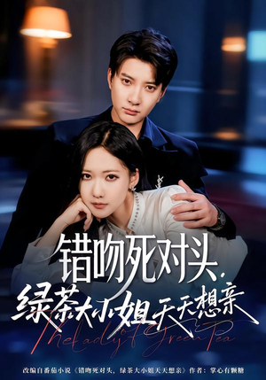 错吻死对头，绿茶大小姐天天想亲（60集）一口气看完全季短剧