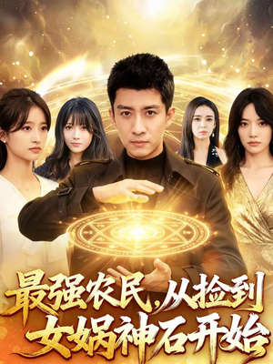 最强农民，从捡到女娲神石开始（80集）好看又上头的短剧