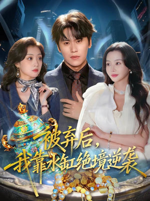 被弃后，我靠水缸绝境逆袭（78集）热门短剧推荐古装