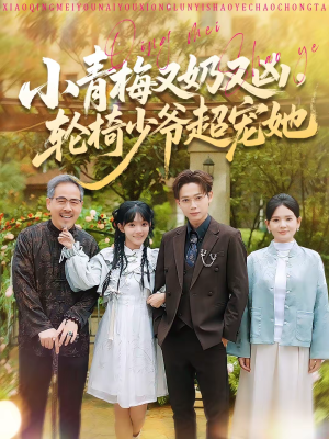 小青梅又奶又凶，轮椅少爷超宠她（90集）每天更新精彩短剧