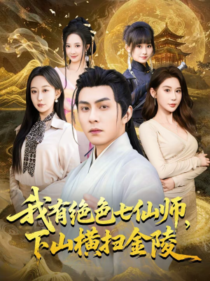 我有绝色七仙师，下山横扫金陵（79集）最新短剧全集完整版