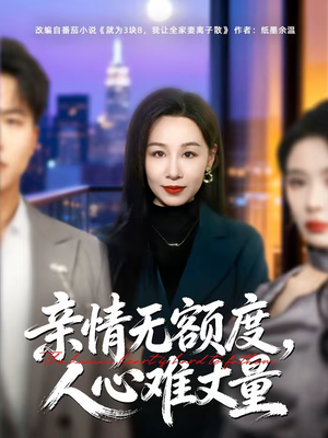 亲情无额度，人心难丈量（55集）高分短剧推荐值得一看