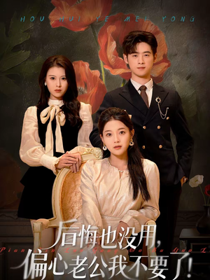 后悔也没用，偏心老公我不要了（55集）短剧大结局超前点映