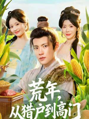 荒年，从猎户到高门（65集）短剧推荐我每天持续更新