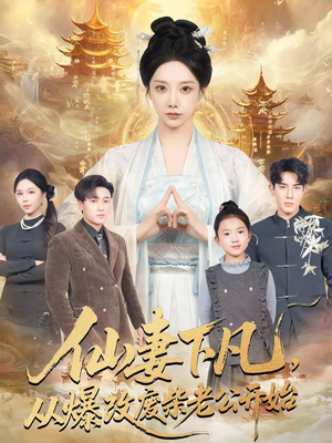 仙妻下凡，从爆改废柴老公开始（61集）短剧收官全集限免看