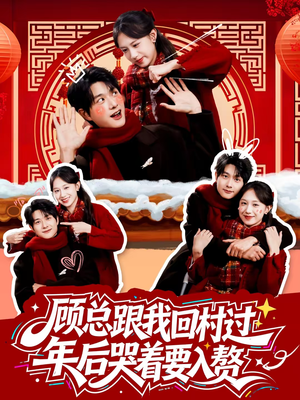 顾总跟我回村过年后哭着要入赘（60集）短剧太好看了精彩推荐