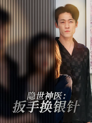 隐世神医：扳手换银针（30集）短剧完结全集限免刷