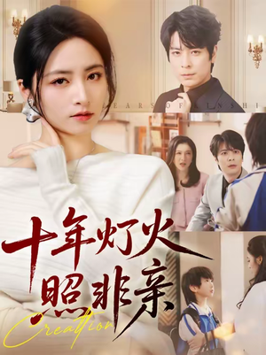 十年灯火照非亲（70集）推荐短剧一口气一定要看完