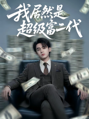 我居然是超级富二代（63集）短剧抢先看途经你的盛放