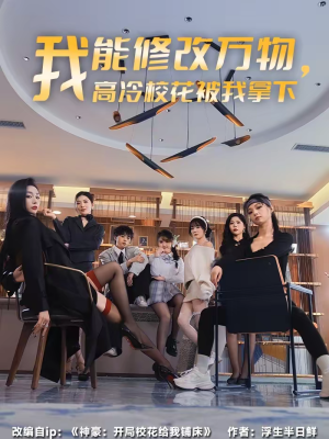 我能修改万物，高冷校花被我拿下（83集）短剧精选全集无广告