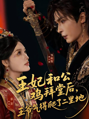 王妃和公鸡拜堂后，王爷气得爬了二里地（73集）免费短剧全集看