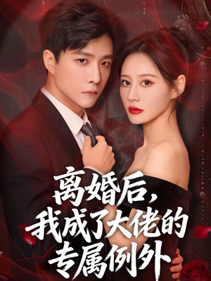 离婚后，我成了大佬的专属例外（60集）短剧来袭敬请分享