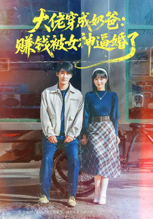 大佬穿成奶爸：赚钱被女神逼婚了（67集）精彩短剧持续更新