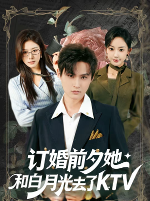 订婚前夕她和白月光去了 KTV（80集）短剧后续更精彩