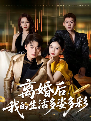 离婚后，我的生活多姿多彩（64集）最火短剧热播中意想不到的结局