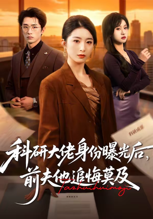 科研大佬身份曝光后，前夫他追悔莫及（50集）这部短剧让人爱不释手