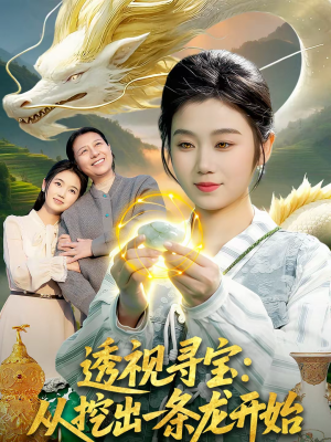 透视寻宝：从挖出一条龙开始（83集）全网最快更新短剧免费看