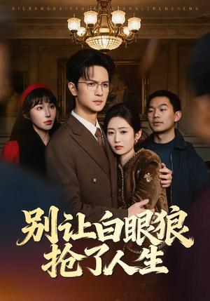别让白眼狼抢了人生（34集）全集免费观看西瓜短剧