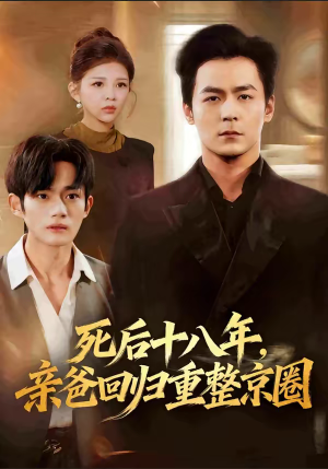 死后十八年，亲爸回归重整京圈（59集）整部短剧免费看个够